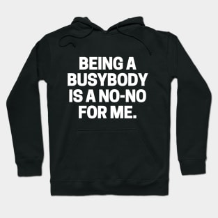 Being a busybody is a no-no for me. Hoodie